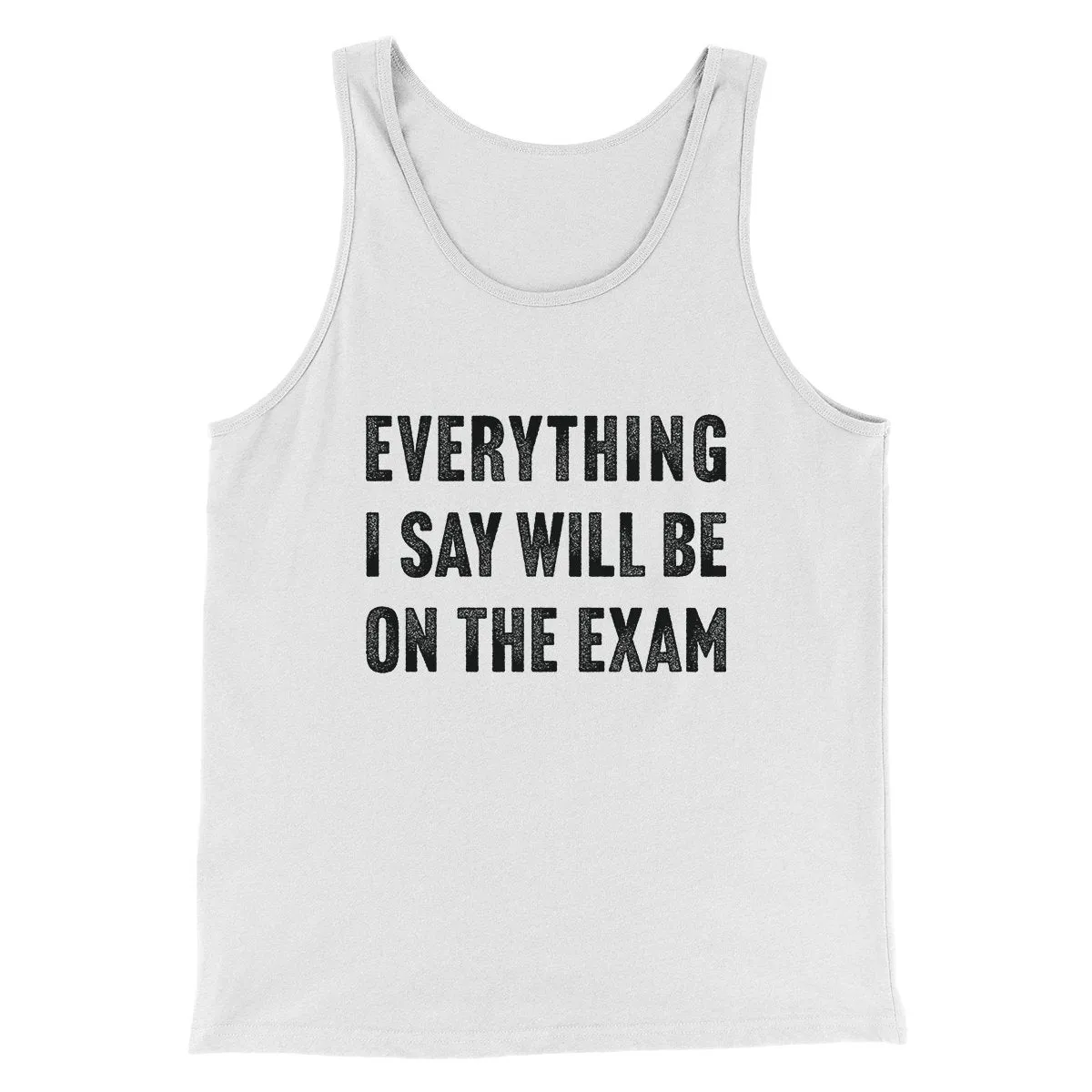 Everything I Say Will Be On The Exam Men/Unisex Tank