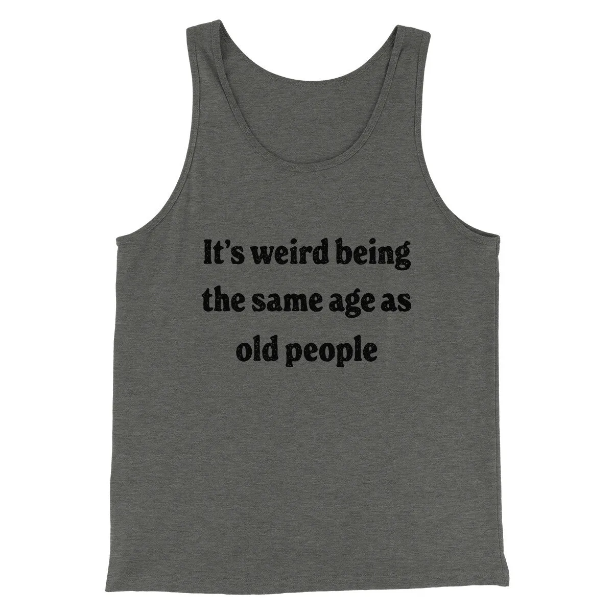 It's Weird Being The Same Age As Old People Funny Men/Unisex Tank Top