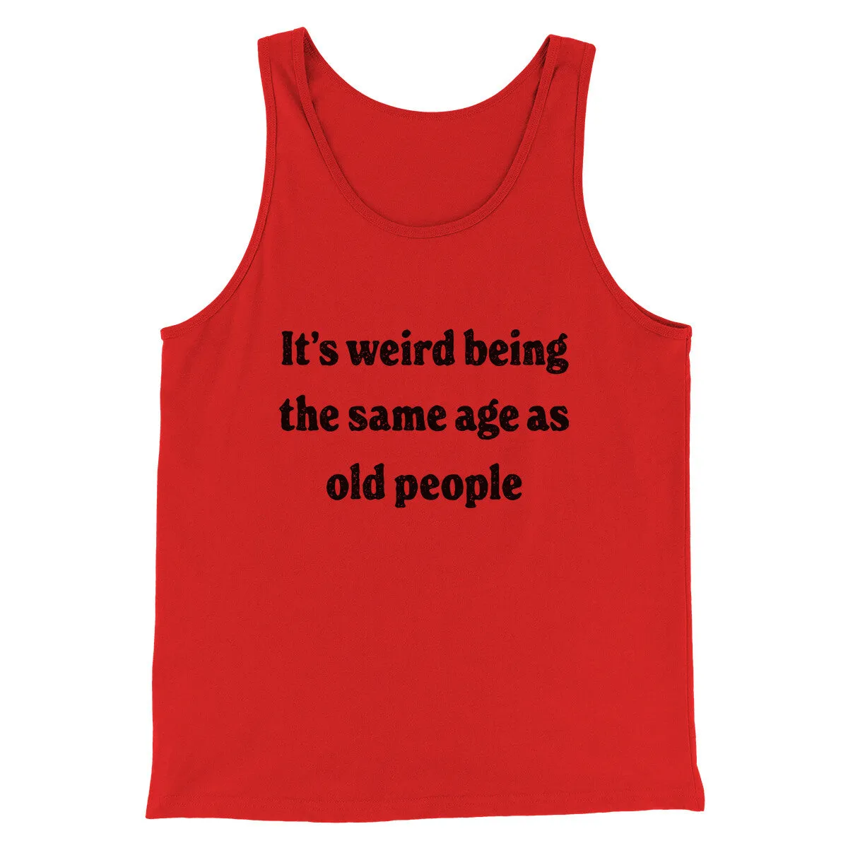 It's Weird Being The Same Age As Old People Funny Men/Unisex Tank Top