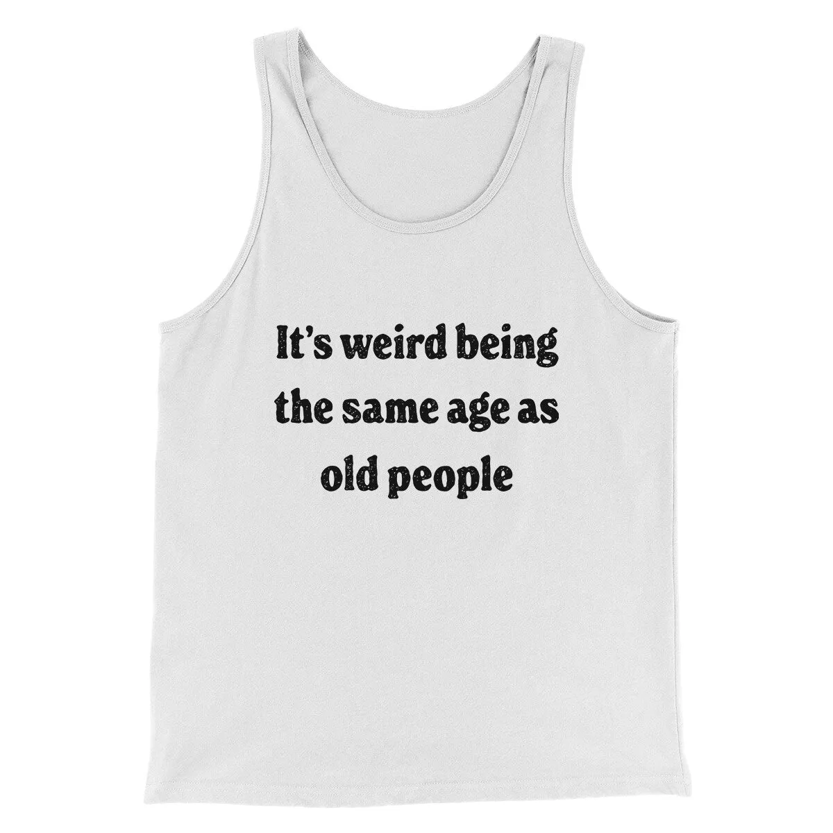 It's Weird Being The Same Age As Old People Funny Men/Unisex Tank Top