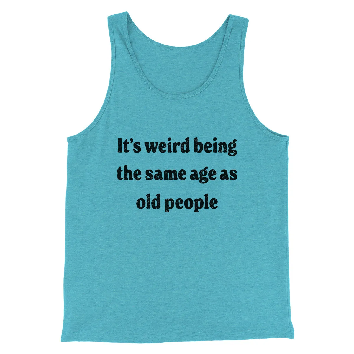 It's Weird Being The Same Age As Old People Funny Men/Unisex Tank Top