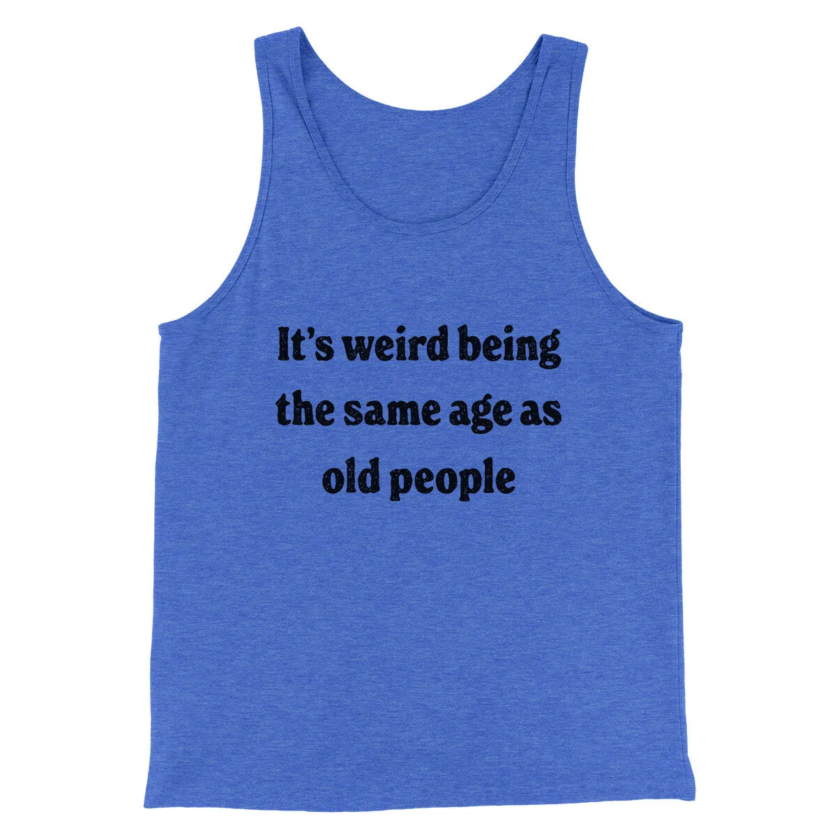 It's Weird Being The Same Age As Old People Funny Men/Unisex Tank Top