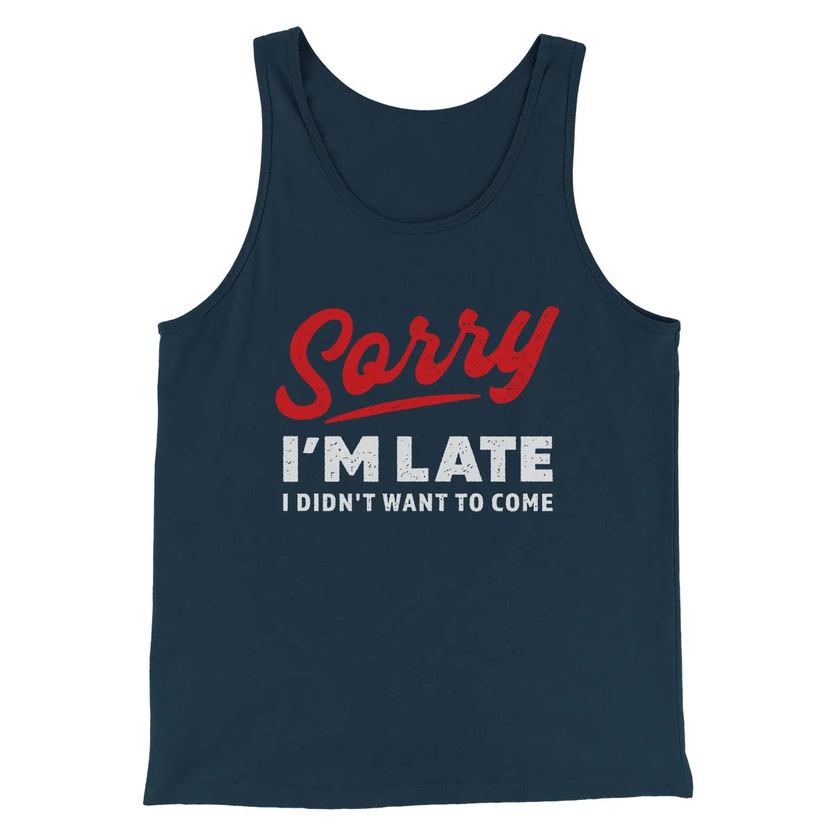Sorry I'm Late I Didn't Want To Come Funny Men/Unisex Tank